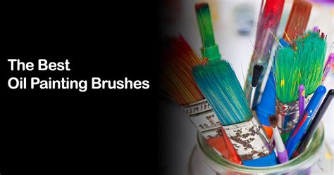 The Best Oil Painting Brushes Thepaintingadvice