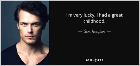 Sam Heughan Quote Im Very Lucky I Had A Great Childhood