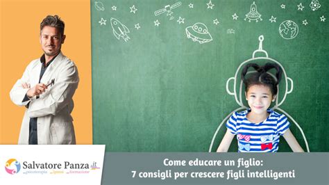 Come Educare Un Figlio 7 Consigli Per Crescere Figli Intelligenti