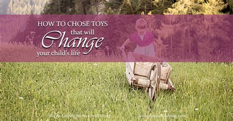 How To Choose Toys That Will Change Your Childs Life