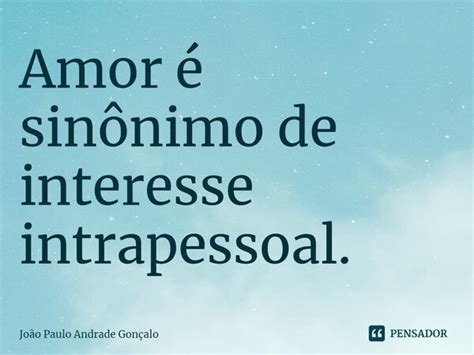 Amor é Sinônimo De Interesse João Paulo Andrade Gonçalo Pensador