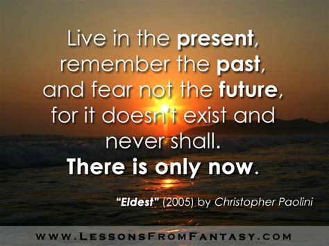 Live In The Present Remember The Past And Fear Not The Future For It