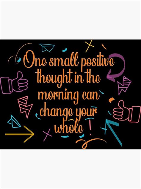 One Small Positive Thought In The Morning Can Change Your Whole