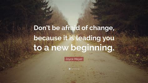 Joyce Meyer Quote Dont Be Afraid Of Change Because It Is Leading