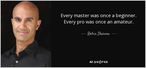 Robin Sharma Quote Every Master Was Once A Beginner Every Pro Was Once