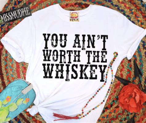 You Aint Worth The Whiskey Graphic Tee Etsy