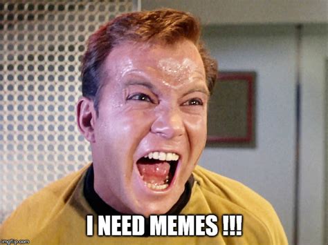 Captain Kirk I Need Memes Imgflip