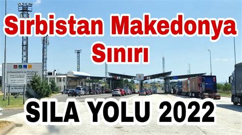 Sırbistan Makedonya Sınırı Sıla Yolu 2022 YouTube