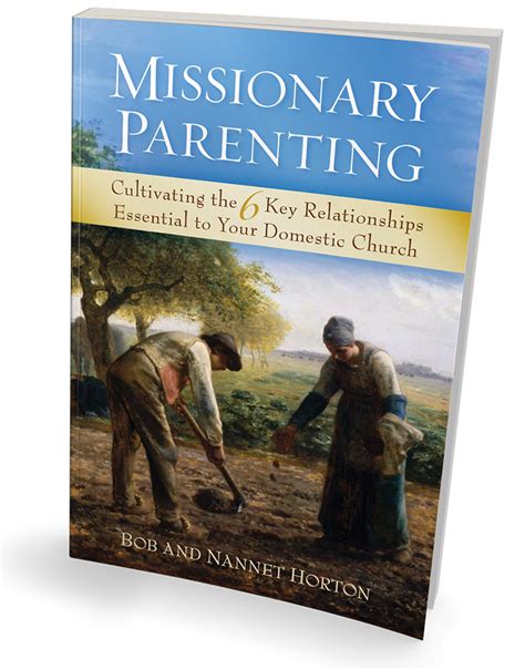 Missionary Parenting Cultivating The 6 Key Relationships Essential To