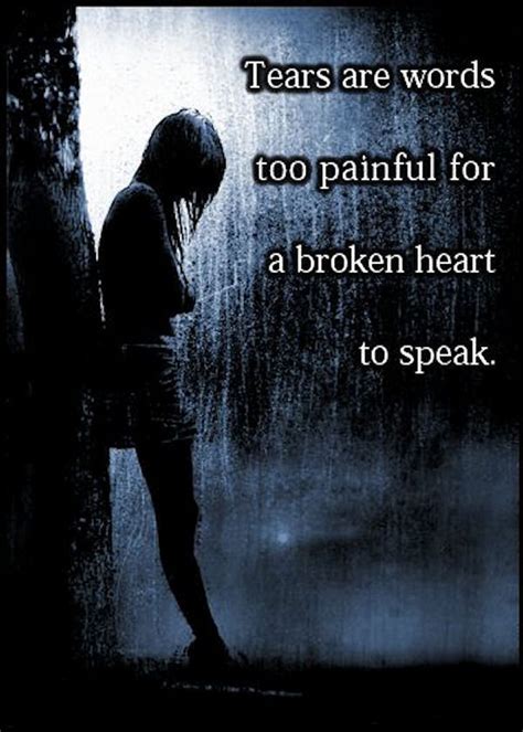 Tears Are Words Too Painful For A Broken Heart To Speak
