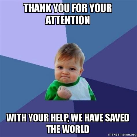Thank You For Your Attention With Your Help We Have Saved The World