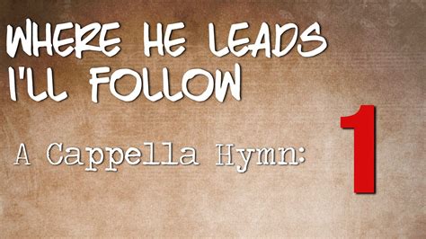 Where He Leads Ill Follow A Cappella Hymn Youtube