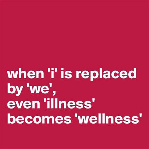 when i is replaced by we even illness becomes wellness post by tugrulakin on boldomatic