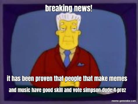 Breaking News It Has Been Proven That People That Make Meme Meme