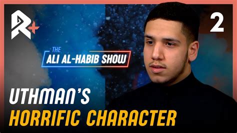 The Ali Al Habib Show 2 Uthman’s Horrific Character Youtube