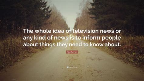 Share ted turner quotations about economy, war and environment. Ted Turner Quote: "The whole idea of television news or ...