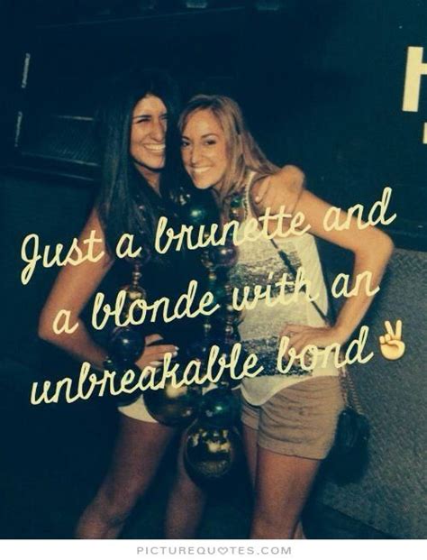 Just A Brunette And A Blonde With An Unbreakable Bond Picture Quotes Friends Quotes Best