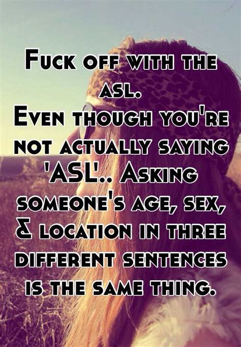 Fuck Off With The Asl Even Though Youre Not Actually Saying Asl Asking Someones Age Sex