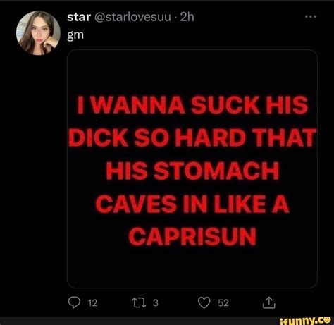 star starlovesuu gm wanna suck his dick so hard that his stomach caves in like a caprisun ifunny