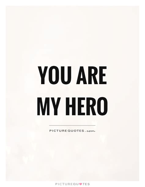 My Hero Quotes My Hero Sayings My Hero Picture Quotes