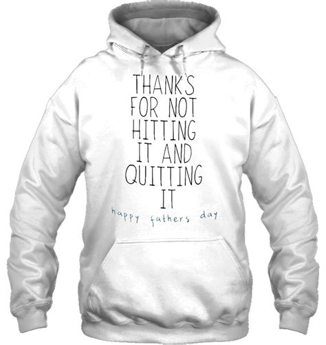 Thanks For Not Hitting It And Quitting It Happy Fathers Day T Shirts