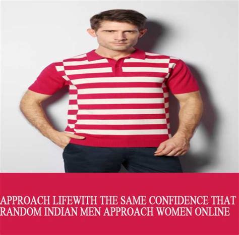 approach life with the same confidence that random indian men approach women online