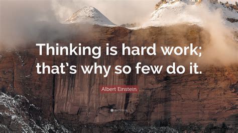 Albert Einstein Quote “thinking Is Hard Work Thats Why So Few Do It”