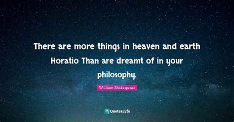 There Are More Things In Heaven And Earth Horatio Than Are Dreamt Of I
