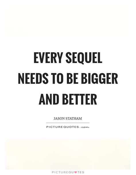 Bigger And Better Quotes And Sayings Bigger And Better Picture Quotes