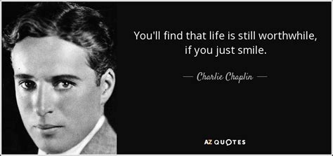 Charlie Chaplin Quote Youll Find That Life Is Still Worthwhile If You Just