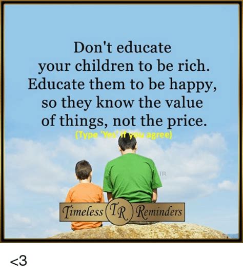 Dont Educate Your Children To Be Rich Educate Them To Be Happy So They