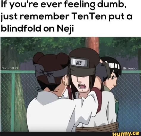 If Youre Ever Feeling Dumb Just Remember Tenten Put A Blindfold On Neji Funny Anime Pics