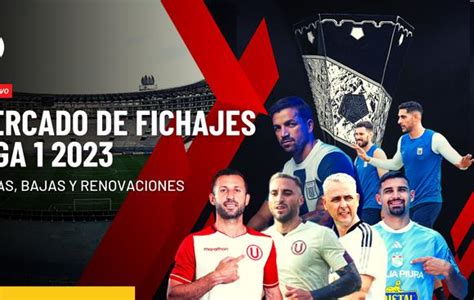 Liga 1 2023 Conoce Las Altas Bajas Y Renovaciones En El Mercado De Pases Fútbol Peruano