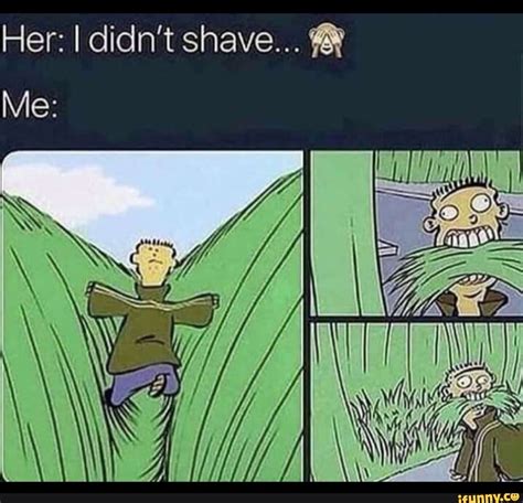 Her I Didnt Shave M Ifunny