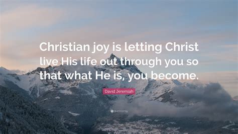David Jeremiah Quote Christian Joy Is Letting Christ Live His Life