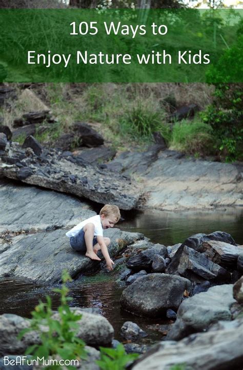 105 Ways To Enjoy Nature With Kids Be A Fun Mum