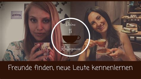 2 Wie Kann Ich Freunde Finden Neue Leute Kennen Lernen ☕️ Kaffeepause Mit Claudia Und