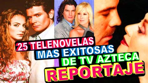 25 Telenovelas De Tv Azteca Que Fueron Exito Reportaje Especial Youtube