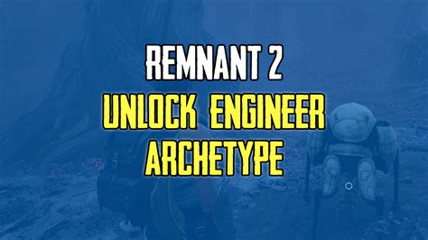 How To Unlock The Engineer Archetype In Remnant