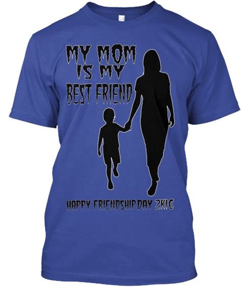 My Mom Is My Best Friend 2 K16 Friendship Day Happy Deep Royal T Shirt