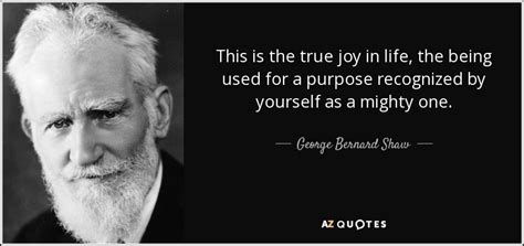 George Bernard Shaw Quote This Is The True Joy In Life The Being Used