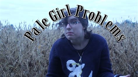 Pale Girl Problems Youtube
