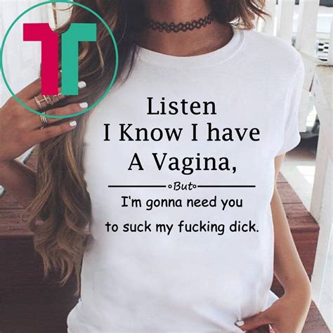 Listen I Know I Have A Vagina Shirt Shirtsmango Office
