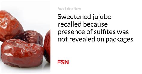 Sweetened Jujube Recalled Because Presence Of Sulfites Was Not Revealed