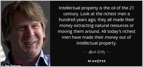 Mark Getty Quote Intellectual Property Is The Oil Of The 21 Century