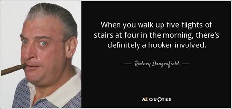 Rodney Dangerfield Quote When You Walk Up Five Flights Of Stairs At
