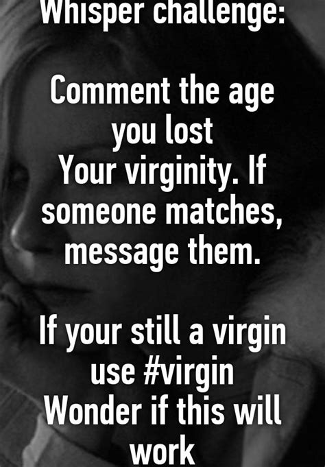Whisper Challenge Comment The Age You Lost Your Virginity If Someone Matches Message Them If