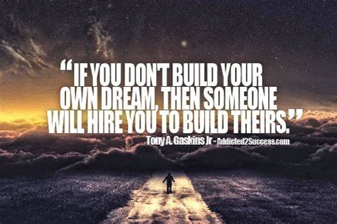 Get mocked at for as much as you can, fail as much as you can, but don't quit. Build Your Dream