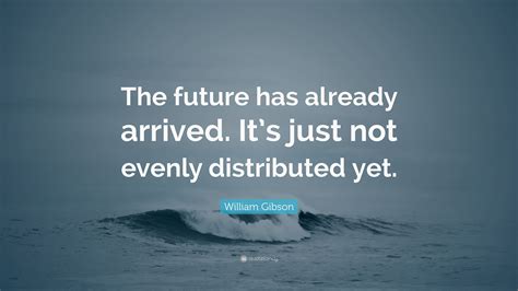 William Gibson Quote “the Future Has Already Arrived Its Just Not