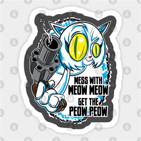 Mess With The Meow Meow And Get The Peow Peow Meow Peow Sticker Teepublic